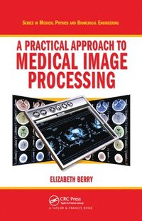 bokomslag A Practical Approach to Medical Image Processing
