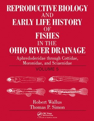 Robert Wallus, Thomas P. Simon - Reproductive Biology and Early Life History of Fishes in the Ohio River Drainage, Häftad