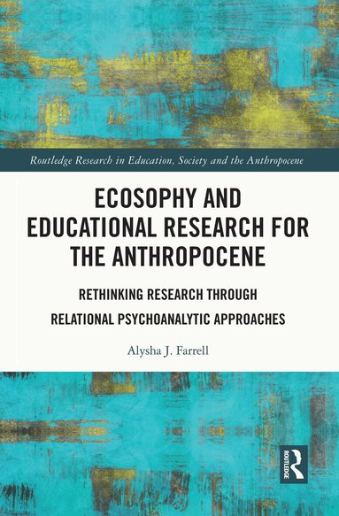 Alysha J. Farrell - Ecosophy and Educational Research for the Anthropocene, Inbunden