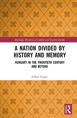 Gábor Gyáni, Gabor Gyani - Nation Divided by History and Memory, Inbunden
