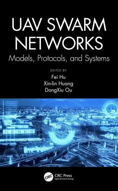 Fei Hu, DongXiu Ou, Xin-lin Huang - UAV Swarm Networks: Models, Protocols, and Systems, Inbunden