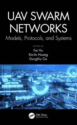 Fei Hu, DongXiu Ou, Xin-lin Huang, USA) Hu, Fei (University of Alabama, Tuscaloosa, Dongxiu Ou - UAV Swarm Networks: Models, Protocols, and Systems, Inbunden