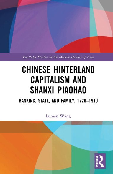 Luman Wang - Chinese Hinterland Capitalism and Shanxi Piaohao, Inbunden
