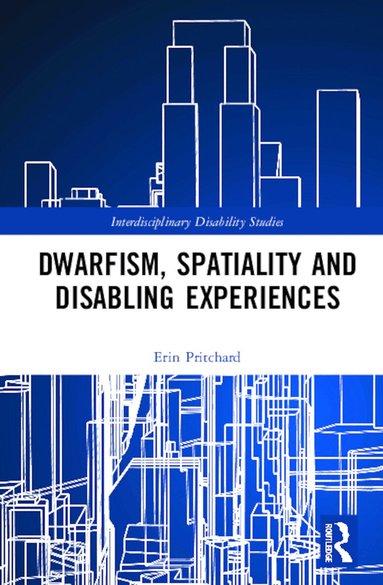 Erin Pritchard - Dwarfism, Spatiality and Disabling Experiences, Inbunden