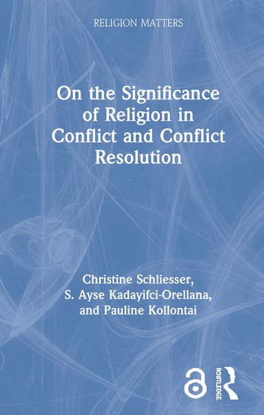 Christine Schliesser, S. Ayse Kadayifci-Orellana, Pauline Kollontai - On the Significance of Religion in Conflict and Conflict Resolution, Inbunden