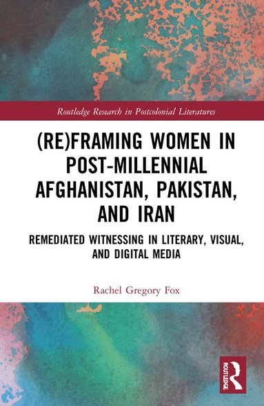 Rachel Gregory Fox - (Re)Framing Women in Post-Millennial Afghanistan, Pakistan, and Iran, Inbunden