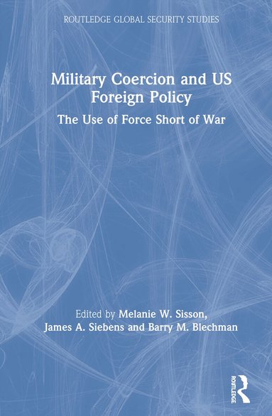 Melanie W. Sisson, James A. Siebens, Barry M. Blechman - Military Coercion and US Foreign Policy, Inbunden