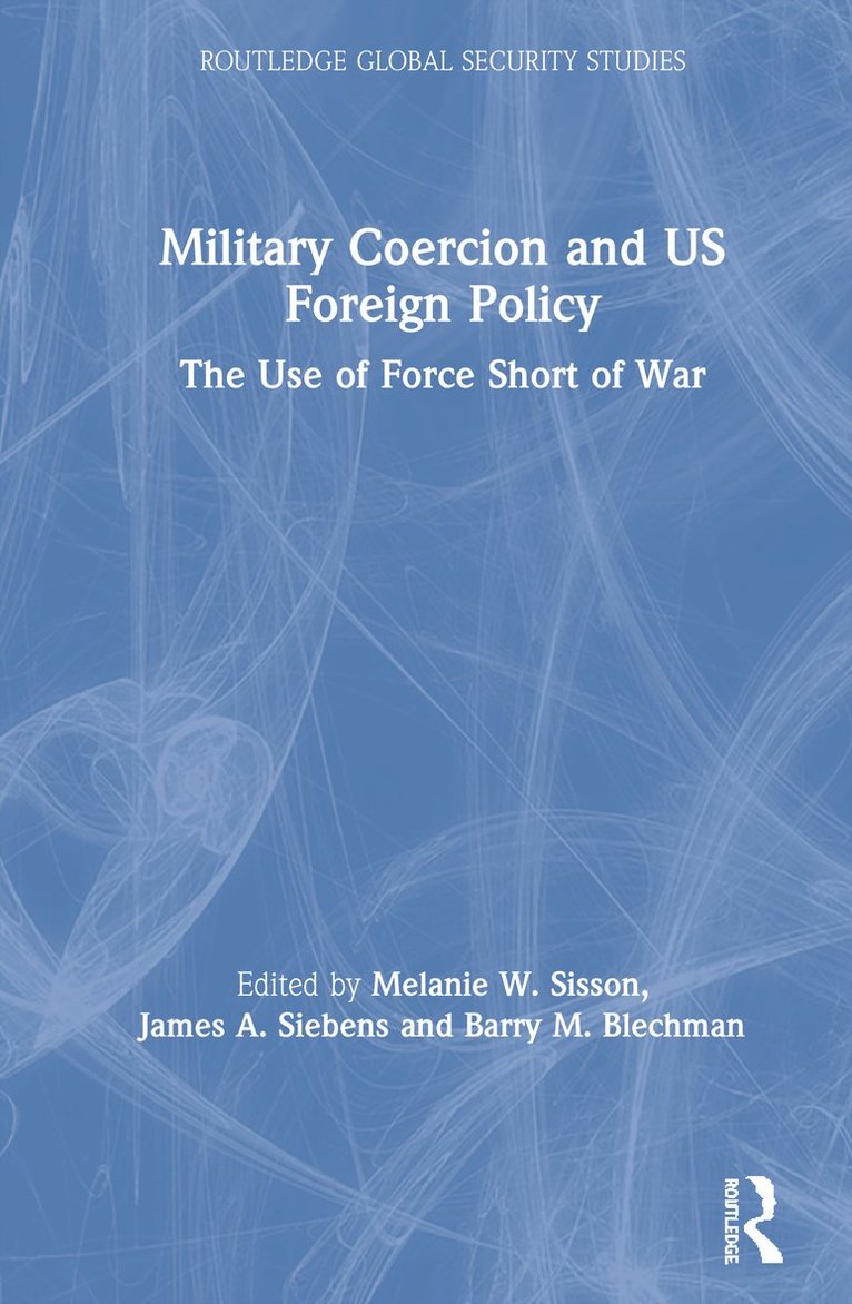 Melanie W. Sisson, James A. Siebens, Barry M. Blechman, U.S.) Siebens, James A. (Stimson Center - Military Coercion and US Foreign Policy, Inbunden