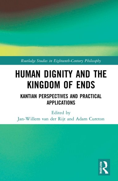 Jan-Willem van der Rijt, Adam Cureton - Human Dignity and the Kingdom of Ends, Inbunden