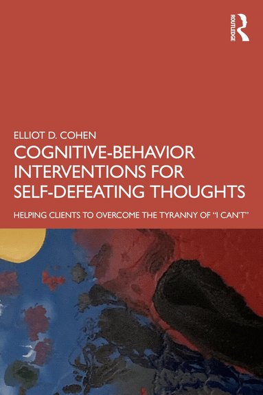 Elliot Cohen - Cognitive Behavior Interventions for Self-Defeating Thoughts, Häftad