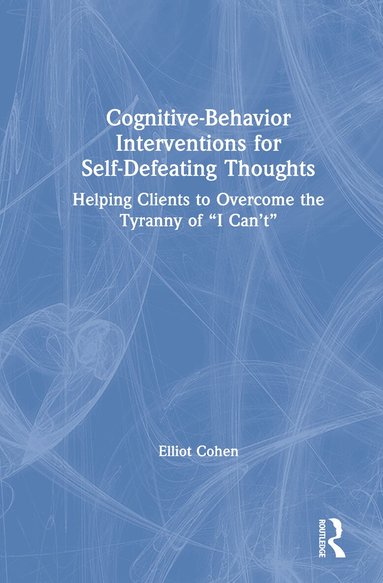 Elliot Cohen - Cognitive Behavior Interventions for Self-Defeating Thoughts, Inbunden