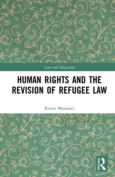 Romit Bhandari - Human Rights and The Revision of Refugee Law, Inbunden