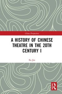 bokomslag A History of Chinese Theatre in the 20th Century I