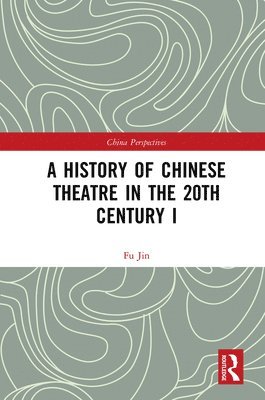 bokomslag A History of Chinese Theatre in the 20th Century I