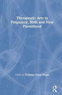 bokomslag Therapeutic Arts in Pregnancy, Birth and New Parenthood