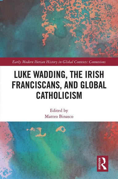 Matteo Binasco - Luke Wadding, the Irish Franciscans, and Global Catholicism, Inbunden