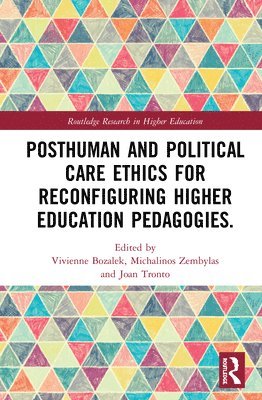 Posthuman and Political Care Ethics for Reconfiguring Higher Education Pedagogies 1