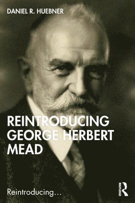 Daniel R. Huebner, USA) Huebner, Daniel R. (University of North Carolina at Greensboro - Reintroducing George Herbert Mead, Häftad