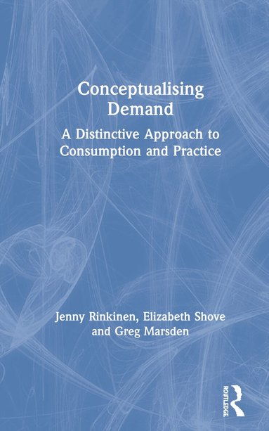 Jenny Rinkinen, Elizabeth Shove, Greg Marsden - Conceptualising Demand, Inbunden
