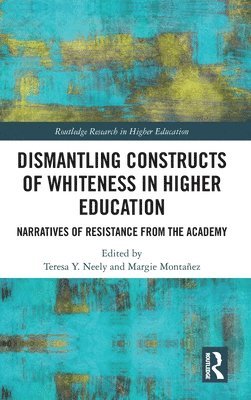 Teresa Y. Neely, Margie Montañez, USA) Neely, Teresa Y. (University of New Mexico, USA) Montanez, Margie (University of New Mexico, Teresa Y Neely - Dismantling Constructs of Whiteness in Higher Education, Inbunden