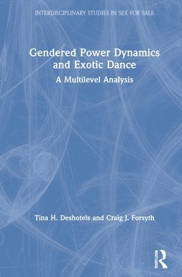 Tina Deshotels, Craig Forsyth, USA) Deshotels, Tina (Jacksonville State University, USA) Forsyth, Craig (University of Louisiana - Gendered Power Dynamics and Exotic Dance, Inbunden