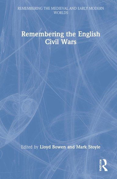 Lloyd Bowen, Mark Stoyle - Remembering the English Civil Wars, Inbunden
