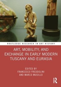 bokomslag Art, Mobility, and Exchange in Early Modern Tuscany and Eurasia