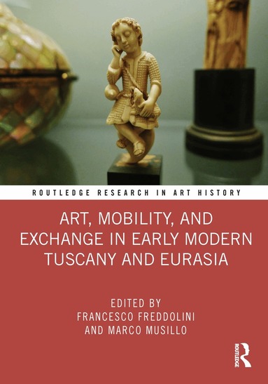 Francesco Freddolini, Marco Musillo - Art, Mobility, and Exchange in Early Modern Tuscany and Eurasia, Inbunden