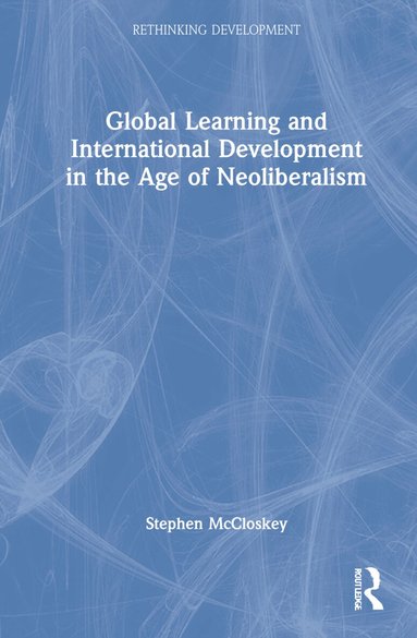 Stephen McCloskey - Global Learning and International Development in the Age of Neoliberalism, Inbunden