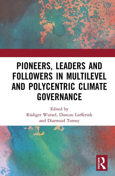 Rüdiger Wurzel, Duncan Liefferink, Diarmuid Torney - Pioneers, Leaders and Followers in Multilevel and Polycentric Climate Governance, Inbunden