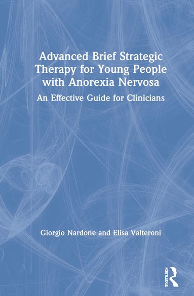 Giorgio Nardone, Elisa Valteroni - Advanced Brief Strategic Therapy for Young People with Anorexia Nervosa, Inbunden
