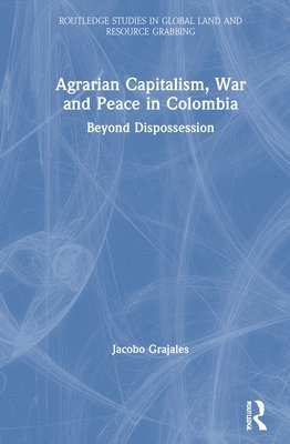 Agrarian Capitalism, War and Peace in Colombia 1