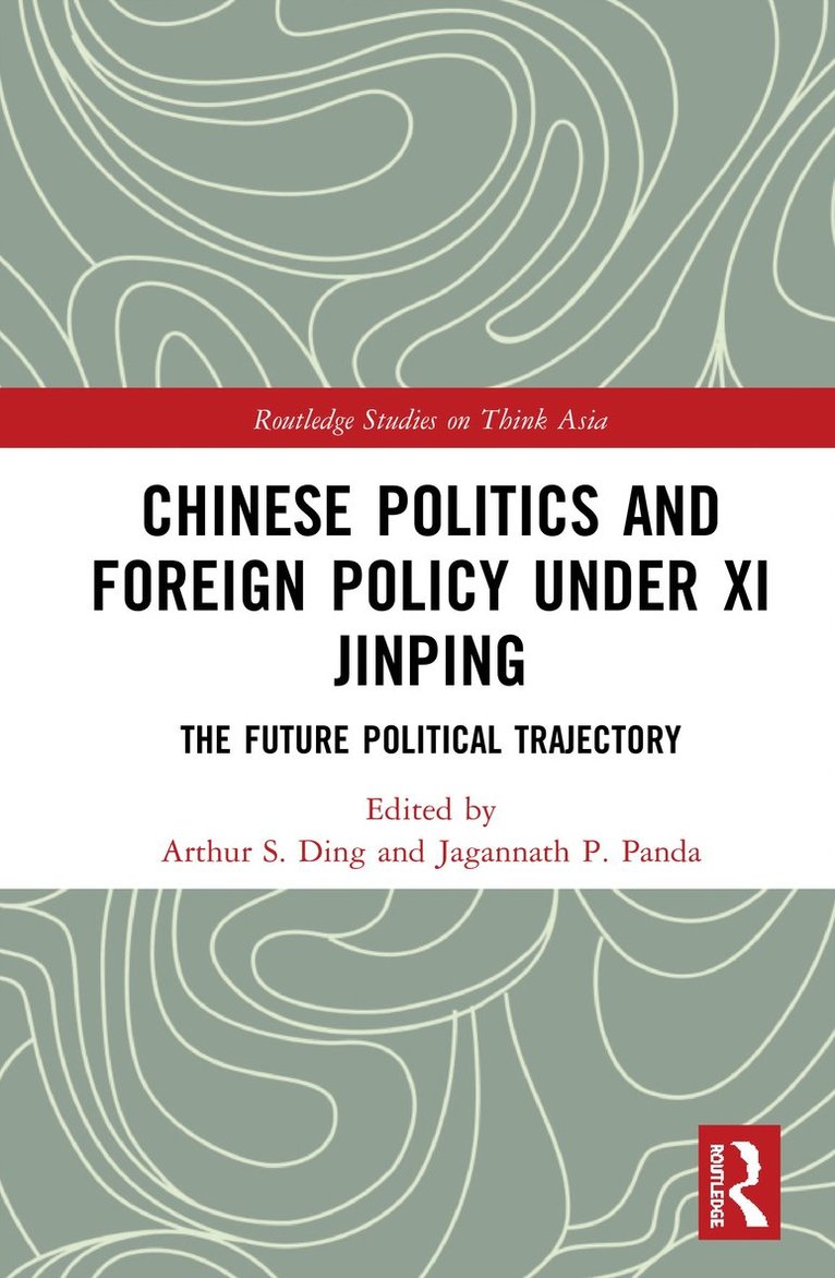 Arthur S. Ding, Jagannath P. Panda, Japan) Panda, Jagannath P. (Institute for Security and Development Policy (ISDP), Stockholm, Sweden and Yokosuka Council of Asia-Pacific Studies - Chinese Politics and Foreign Policy under Xi Jinping, Inbunden