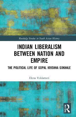 Elena Valdameri - Indian Liberalism between Nation and Empire, Inbunden