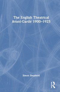 bokomslag The English Theatrical Avant-Garde 1900-1925