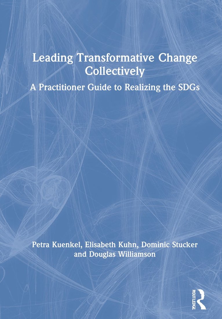 Petra Kuenkel, Elisabeth Kühn, Dominic Stucker, Douglas F. Williamson, Elisabeth Kuhn - Leading Transformative Change Collectively, Inbunden