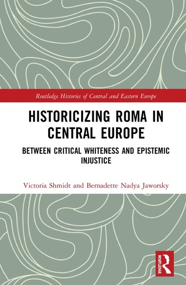 Victoria Shmidt, Bernadette Nadya Jaworsky - Historicizing Roma in Central Europe, Inbunden