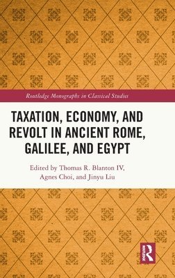 Thomas R. Blanton IV, Agnes Choi, Jinyu Liu, IV Blanton, Thomas R. - Taxation, Economy, and Revolt in Ancient Rome, Galilee, and Egypt, Inbunden