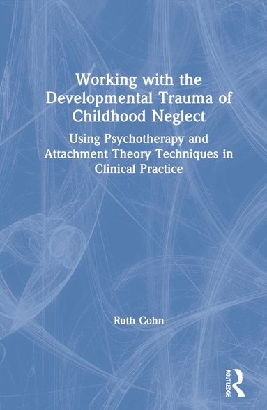Ruth Cohn - Working with the Developmental Trauma of Childhood Neglect, Inbunden