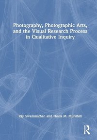 bokomslag Photography, Photographic Arts, and the Visual Research Process in Qualitative Inquiry