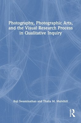 bokomslag Photography, Photographic Arts, and the Visual Research Process in Qualitative Inquiry