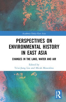 Micah Muscolino, Ts'ui-jung Liu, Taiwan) Liu, Ts'ui-jung (Academia Sinica, Ts'ui-Jung Liu - Perspectives on Environmental History in East Asia, Inbunden