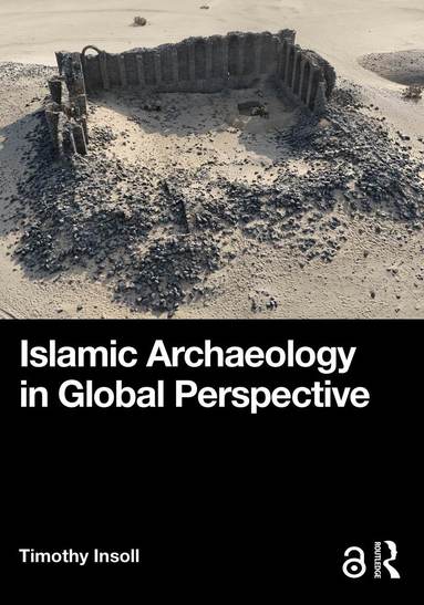 Timothy Insoll - Islamic Archaeology in Global Perspective, Häftad
