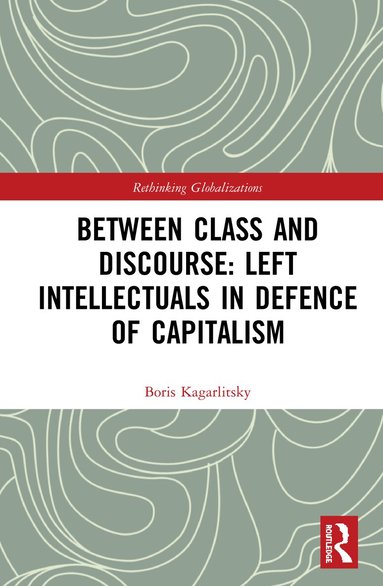 Boris Kagarlitsky - Between Class and Discourse: Left Intellectuals in Defence of Capitalism, Inbunden