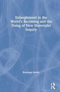 bokomslag Entanglement in the Worlds Becoming and the Doing of New Materialist Inquiry
