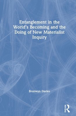 Entanglement in the Worlds Becoming and the Doing of New Materialist Inquiry 1