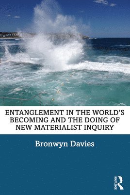 bokomslag Entanglement in the Worlds Becoming and the Doing of New Materialist Inquiry