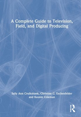 bokomslag A Complete Guide to Television, Field, and Digital Producing