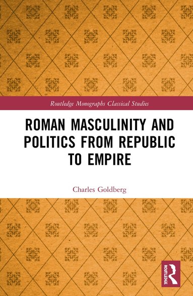 Charles Goldberg - Roman Masculinity and Politics from Republic to Empire, Inbunden