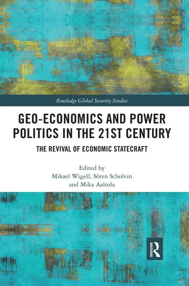 Mikael Wigell, Sören Scholvin, Mika Aaltola - Geo-economics and Power Politics in the 21st Century, Häftad
